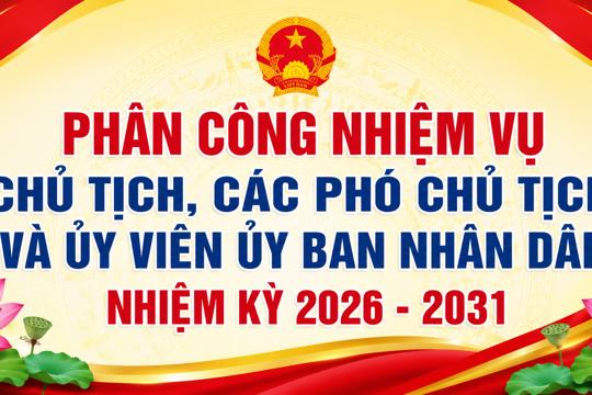 QUYẾT ĐỊNH Phân công nhiệm vụ công tác của Chủ tịch, các Phó Chủ tịch và các Ủy viên Uỷ ban nhân dân xã nhiệm kỳ 2026 - 2031